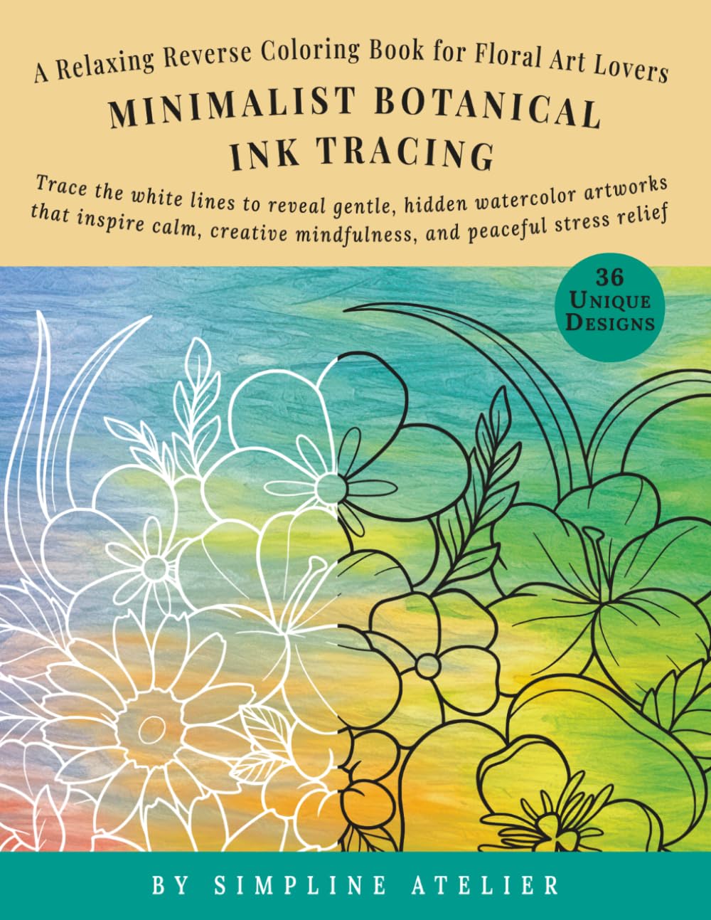 Minimalist Botanical Ink Tracing: A Relaxing Reverse Coloring Book for Floral Art Lovers. Trace the White Lines to Reveal Gentle, Hidden Watercolor ... Mindfulness, and Peaceful Stress Relief.