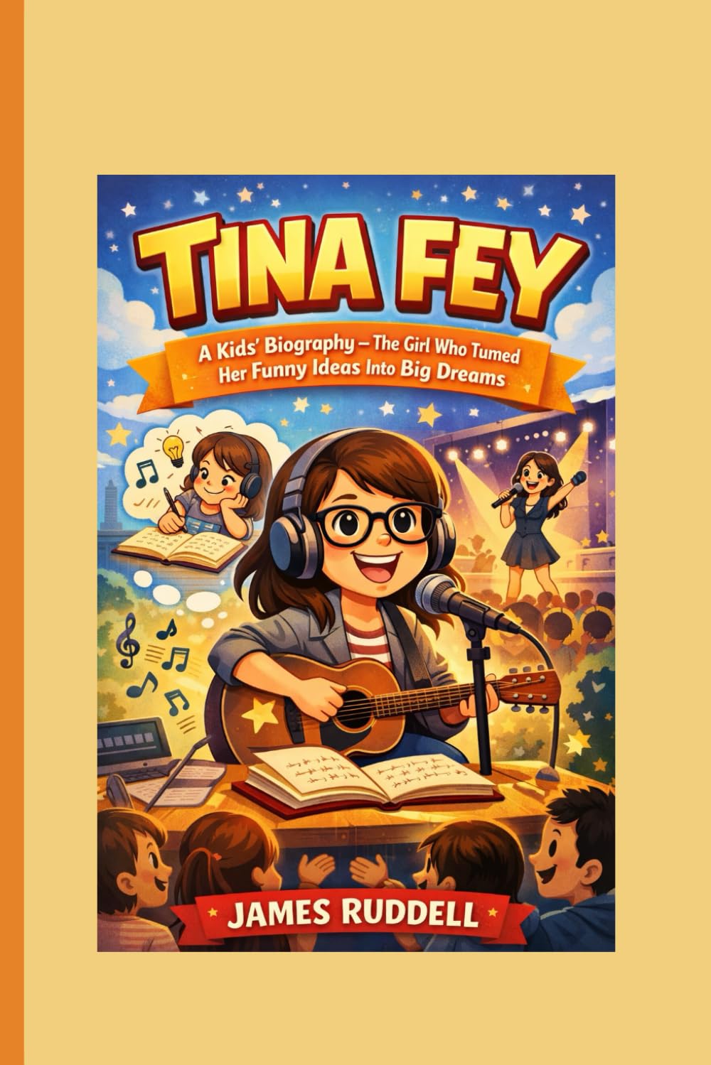 TINA FEY: A Kids’ Biography — The Girl Who Turned Her Funny Ideas Into Big Dreams