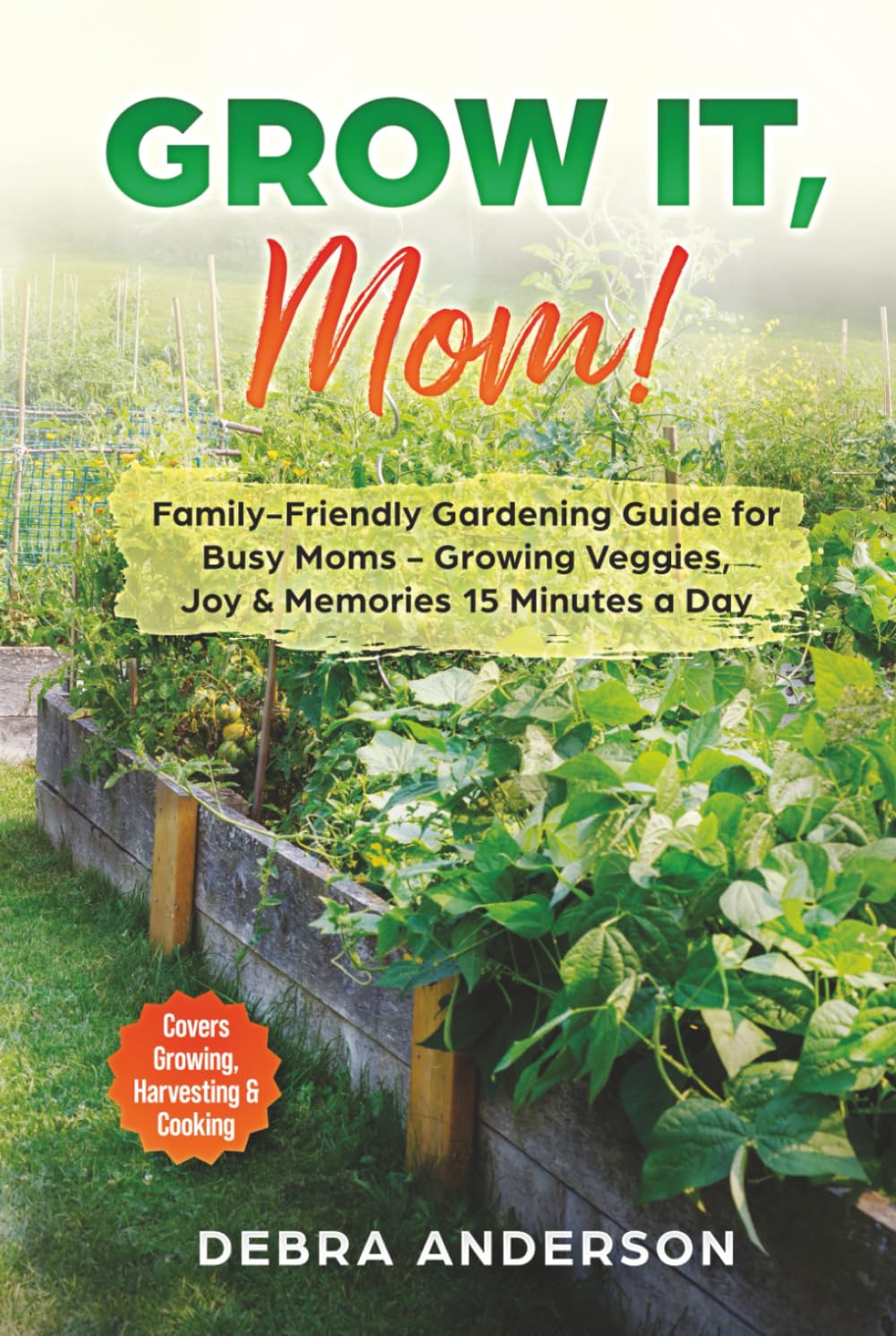 Grow it, Mom!: Family-Friendly Gardening Guide for Busy Moms - Growing Veggies, Joy & Memories 15 Minutes a Day
