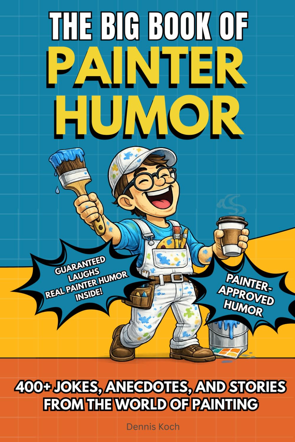 THE BIG BOOK OF PAINTER HUMOR: A Must-Have Funny Gift Book for Professional Painters and Construction Crews with 400+ Jokes, Anecdotes, and Stories ... of Painting (The Big Book of Technical Jokes)
