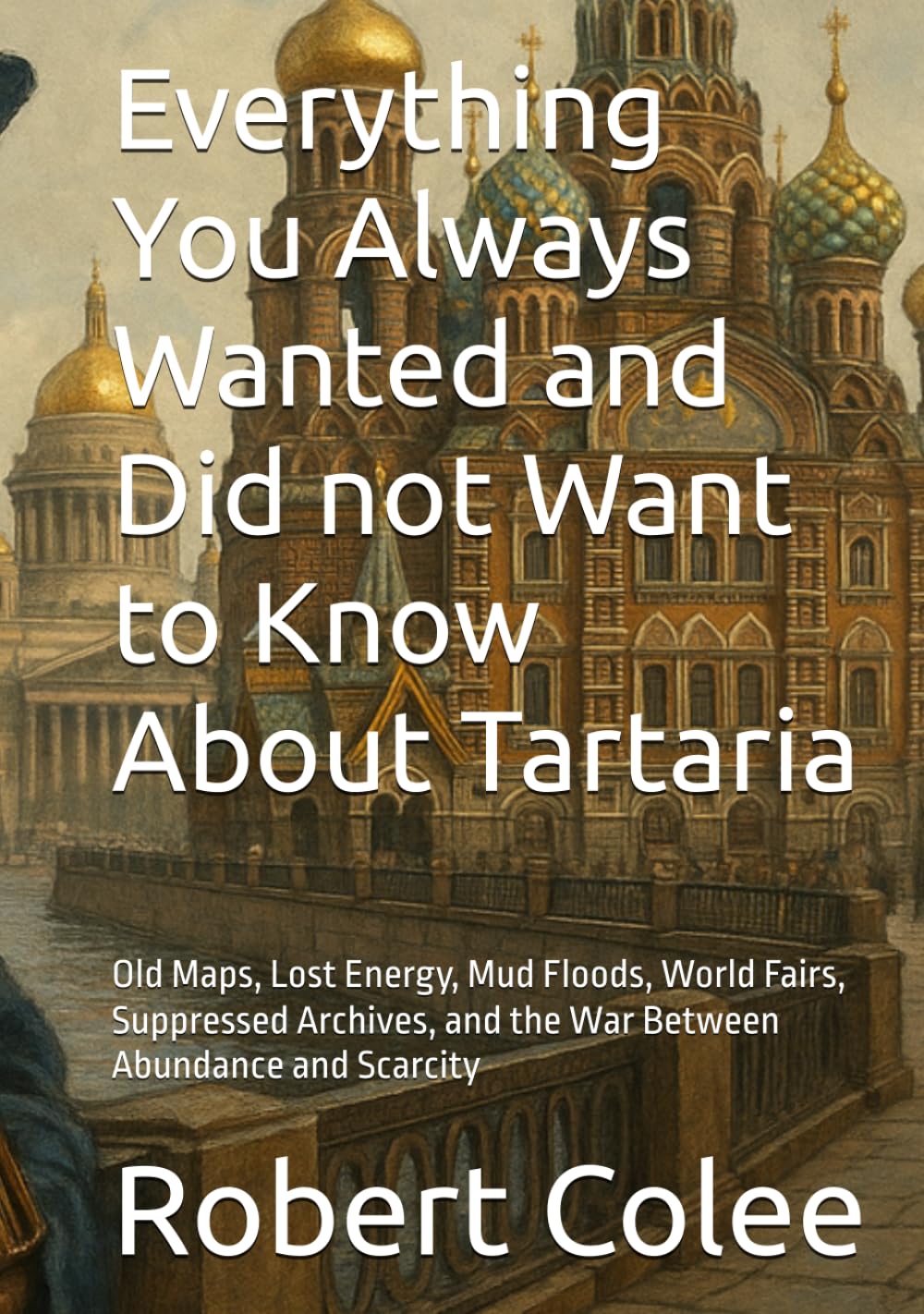 Everything You Always Wanted and Did not Want to Know About Tartaria: Old Maps, Lost Energy, Mud Floods, World Fairs, Suppressed Archives, and the War Between Abundance and Scarcity