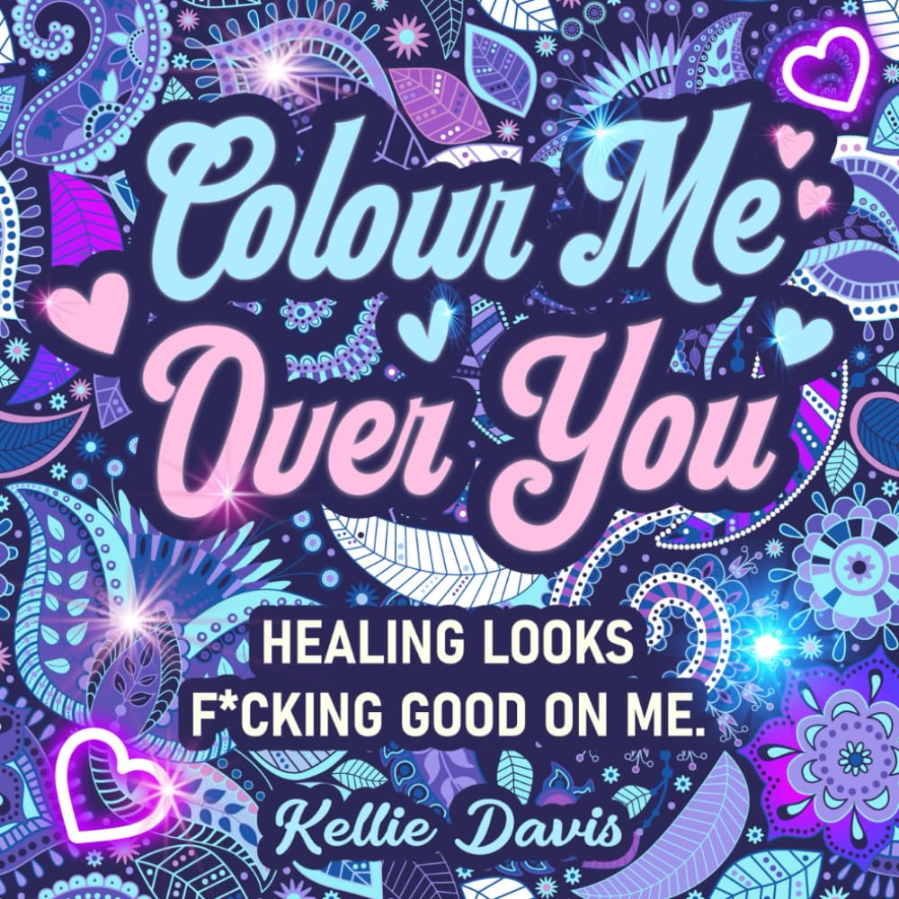 Colour Me Over You: Healing Looks F*cking Good on Me: An Adult Breakup Colouring Book for Heart Healing, Empowerment, and Moving On: Beautiful ... insults, and emotional therapy in one.)