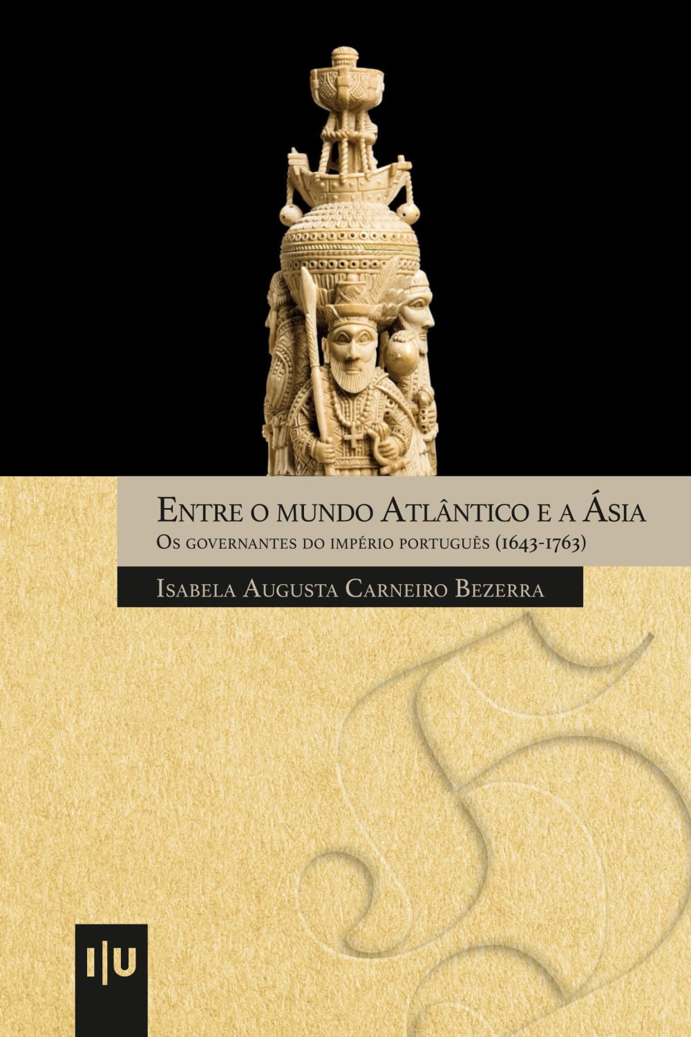 Entre o mundo Atlântico e a Ásia: Os governantes do império português (1643-1763)