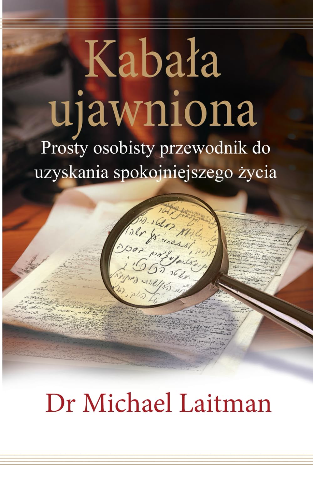 Kabała ujawniona: Prosty osobisty przewodnik do uzyskania spokojniejszego życia