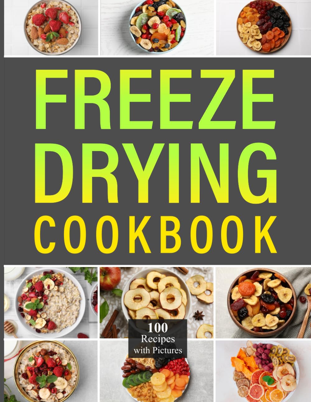 Freeze Drying Cookbook: Discover 100 delicious recipes to preserve and transform your favorite foods with innovative techniques for lasting freshness and flavor