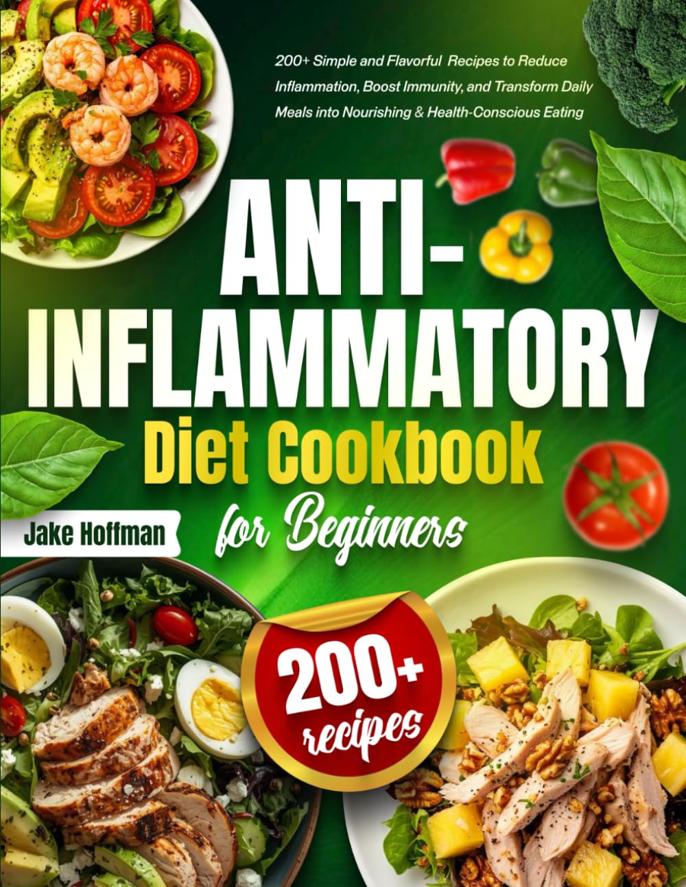 Anti-Inflammatory Diet Cookbook for Beginners: 200+ Simple and Flavorful Recipes to Reduce Inflammation, Boost Immunity, and Transform Daily Meals into Nourishing & Health-Conscious Eating