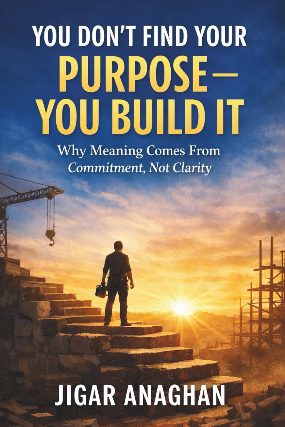 You Don’t Find Your Purpose — You Build It: Why Meaning Comes From Commitment, Not Clarity