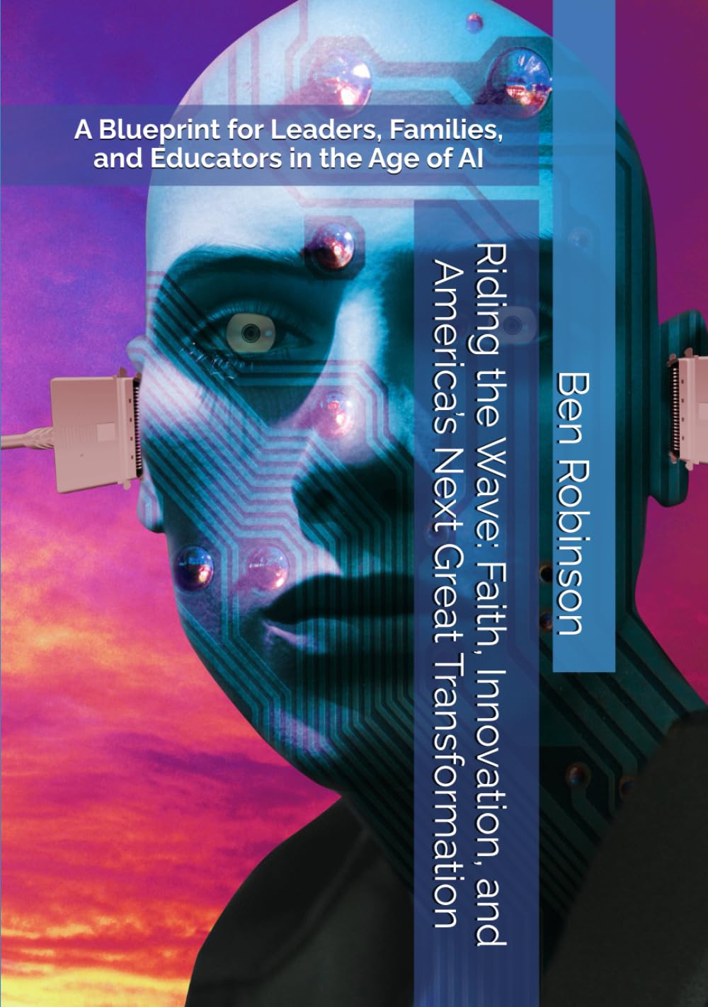 Riding the Wave: Faith, Innovation, and America’s Next Great Transformation: A Blueprint for Leaders, Families, and Educators in the Age of AI (The Storm and Wave Leadership Series)