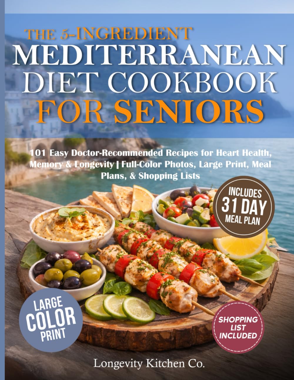 The 5-Ingredient Mediterranean Diet Cookbook for Seniors: 101 Easy Doctor-Recommended Recipes for Heart Health, Memory & Longevity | Full-Color Photos, Large Print, Meal Plans, & Shopping Lists