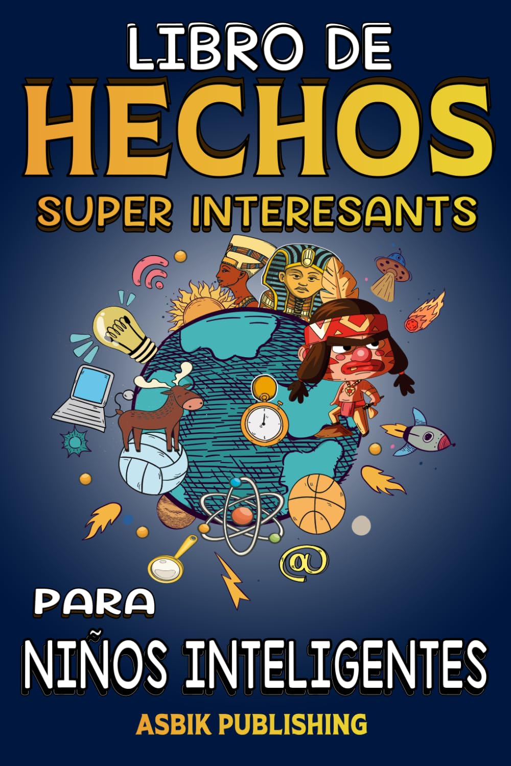 Libro de Hechos Süper Interesants para Niños Inteligentes: Hechos Aleatorios pero Impactantes Sobre Historia, Ciencia, Civilizaciones Antiguas, Espacio, Vida Marina y Más para Niños y Niñas