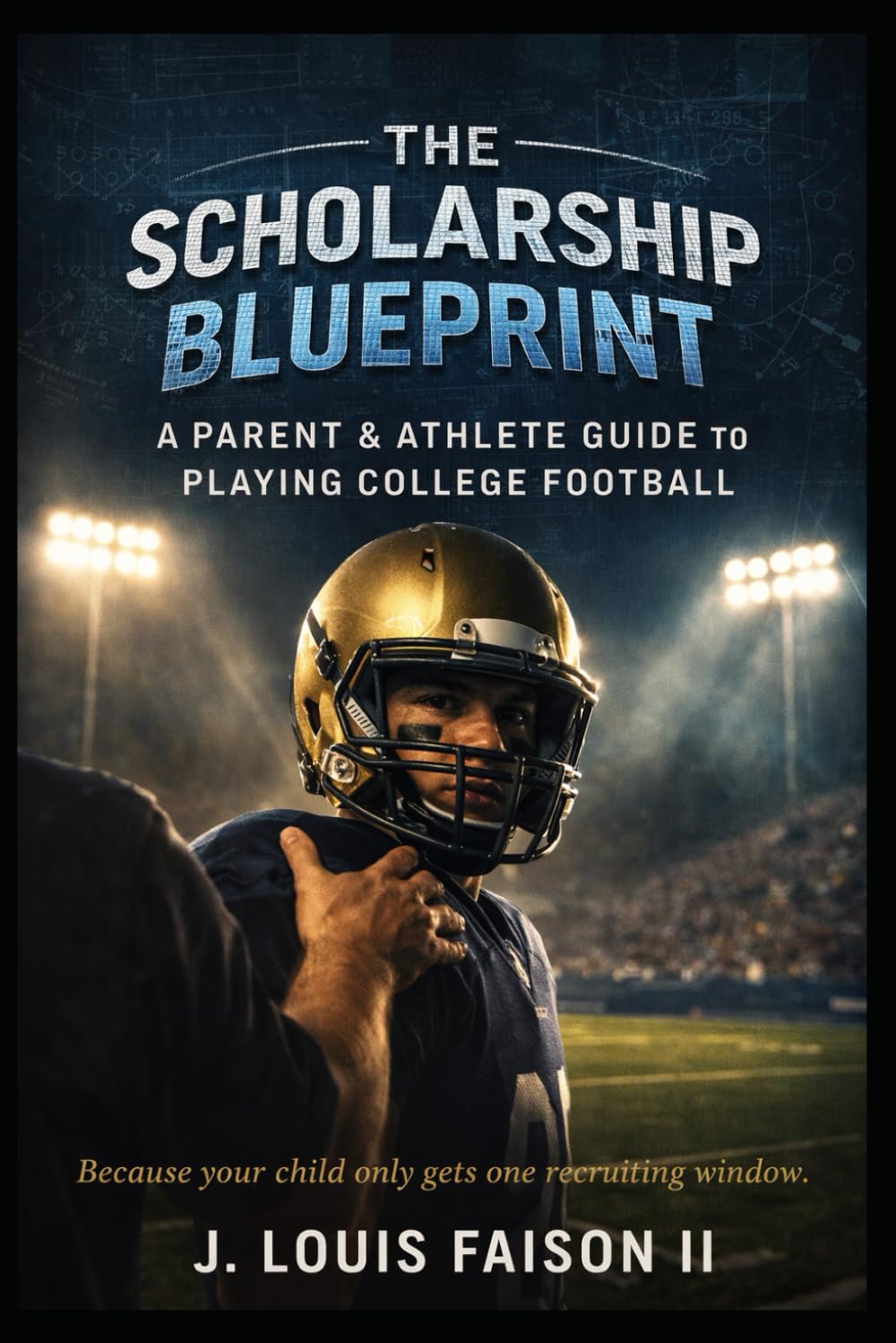 The Scholarship Blueprint: A Parent & Athlete Guide to Playing College Football