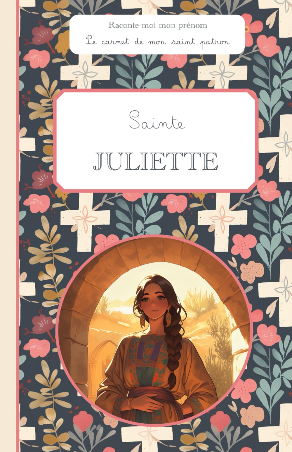 Sainte Juliette, le carnet de mon saint patron, 6-10 ANS: Raconte-moi mon prénom