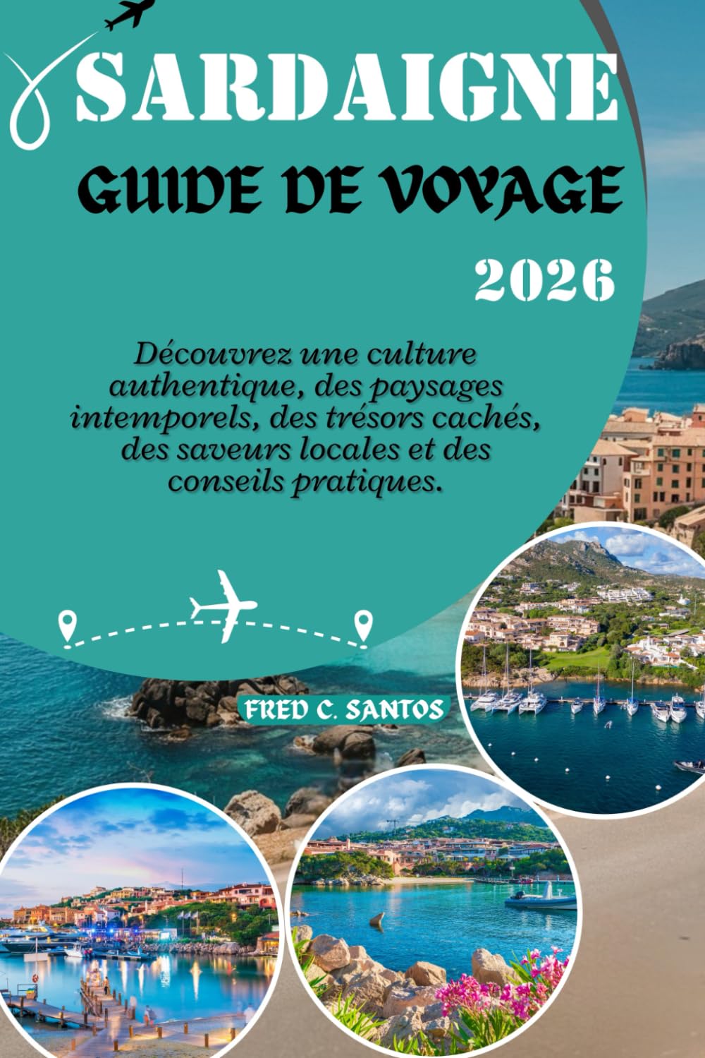SARDAIGNE GUIDE DE VOYAGE 2026: Découvrez une culture authentique, des paysages intemporels, des trésors cachés, des saveurs locales et des conseils pratiques.