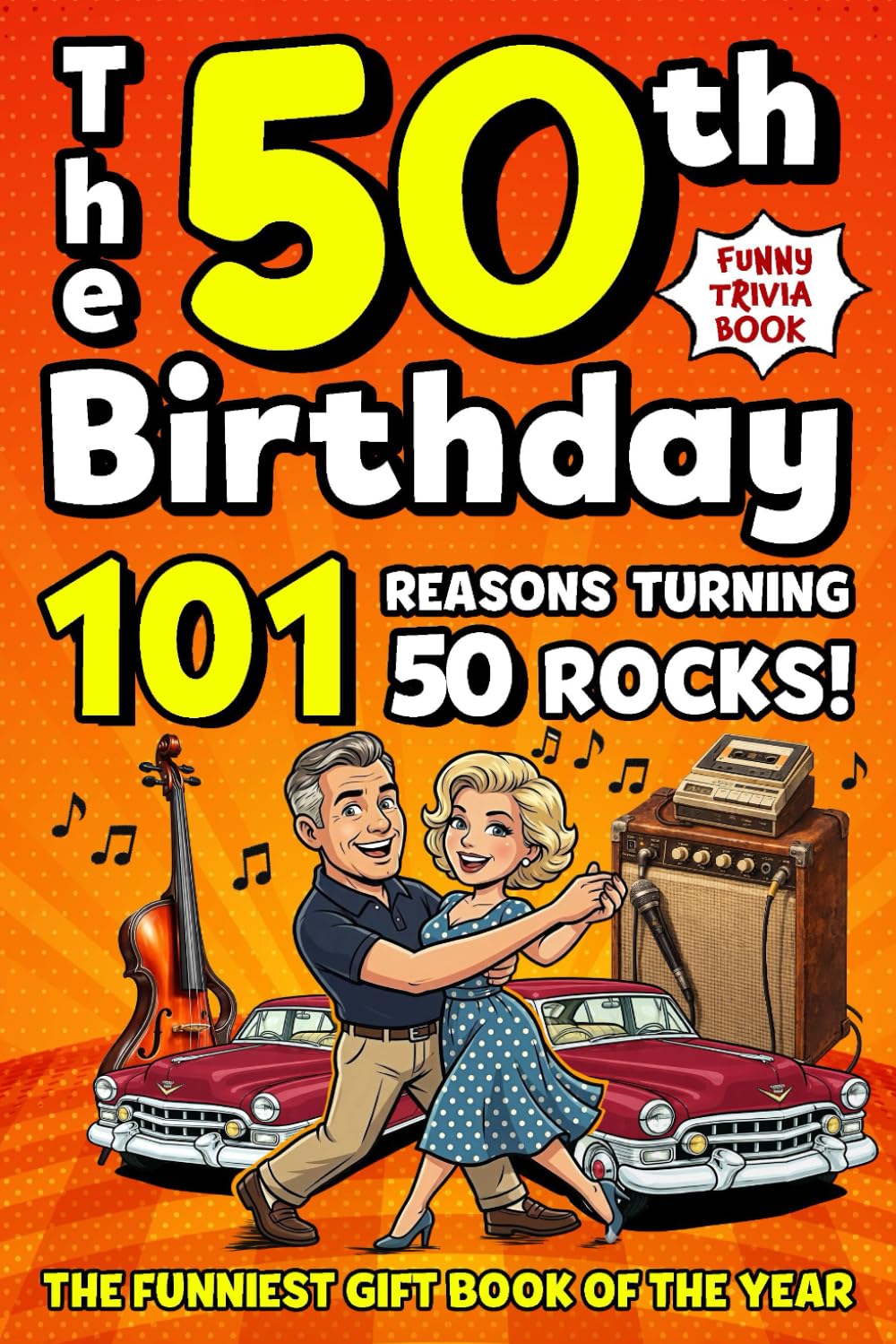 The 50th Birthday Mega Funny Trivia Book: 101 Reasons Turning 50 Absolutely Rocks! Packed with Fun Activities, Laugh-Out-Loud Facts & Silly Trivia — The Perfect Milestone Gift for Someone You Love