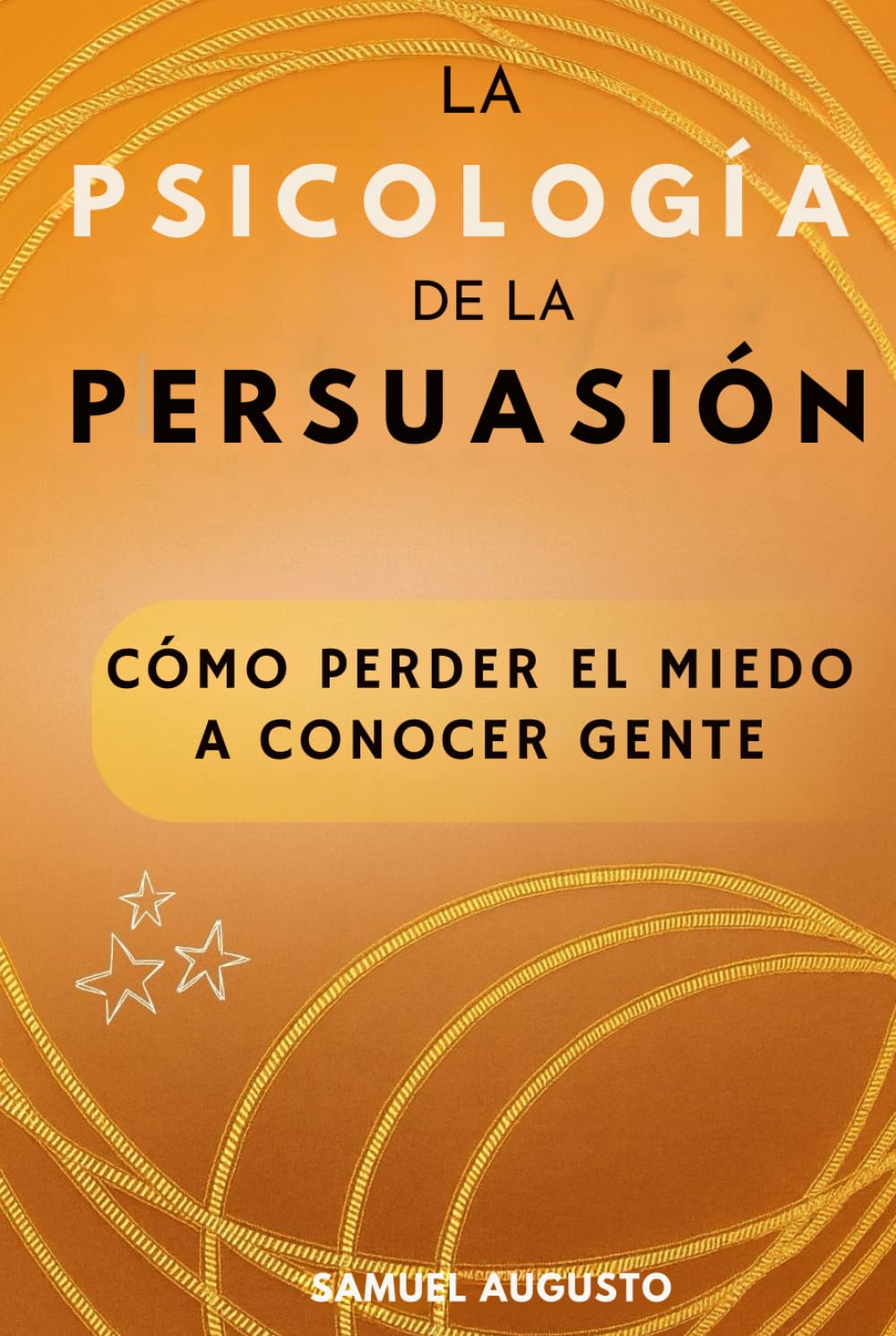 La psicología de la persuasión: Cómo perder el miedo a conocer gente. Cómo analizar a las personas