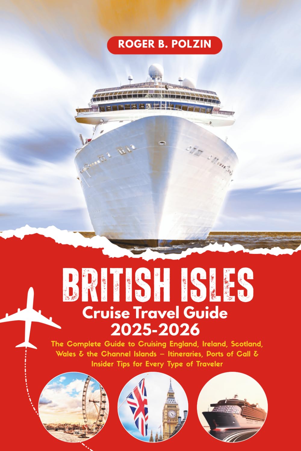 British Isles Cruise Travel Guide 2025-2026: The Complete Guide to Cruising England, Ireland, Scotland, Wales & the Channel Islands – Itineraries, ... & Insider Tips for Every Type of Traveler
