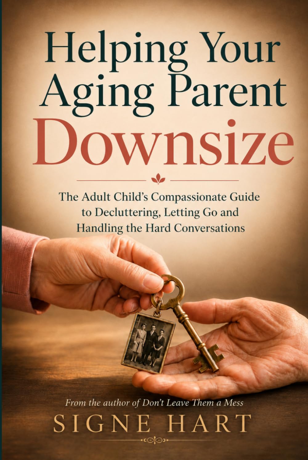 Helping Your Aging Parent Downsize: The Adult Child's Compassionate Guide to Decluttering, Letting Go and Handling the Hard Conversations (The Legacy Planning Series)