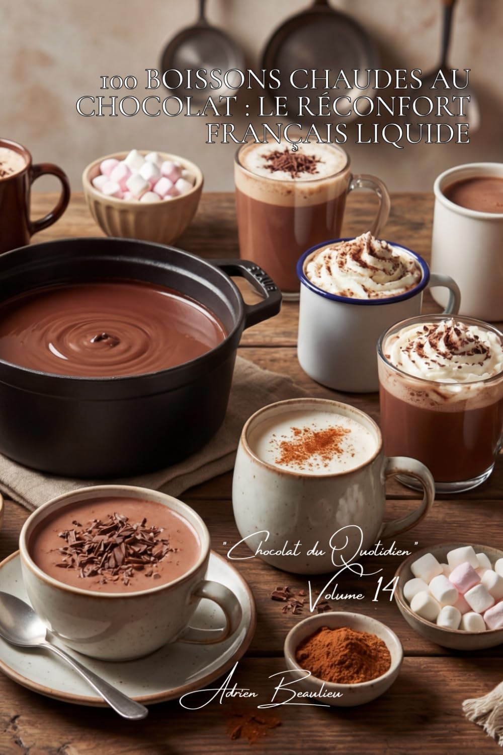 100 boissons chaudes au chocolat : le réconfort français liquide: Épicées, parfumées, laits chocolatés... l'hiver devient gourmand (SÉRIE CHOCOLAT (18 ... "Chocolat du Quotidien" (5 livres))