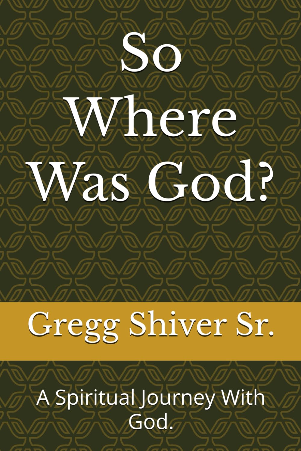 So Where Was God?: A Spiritual Journey With God.: 1 (Walk the Road)