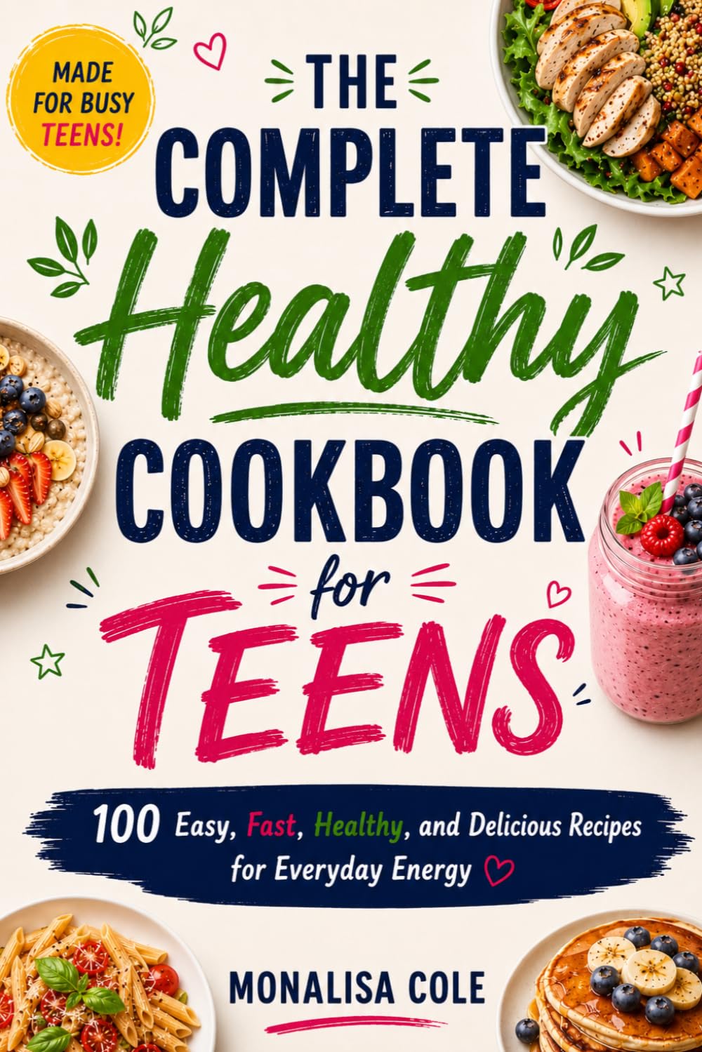 The Complete Healthy Cookbook for Teens: 100, Easy, Quick, Healthy, delicious Recipes for Everyday Energy