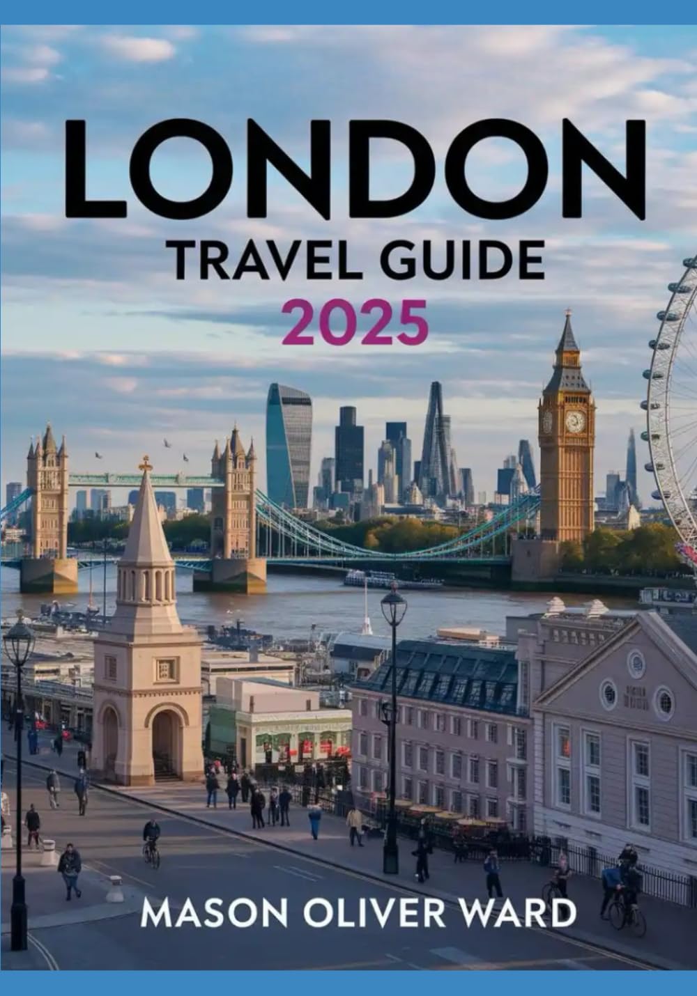 London Travel Guide 2025: Best Attractions, Hidden Gems, Local Tips, Top Hotels, Restaurants, Shopping, and Things to Do
