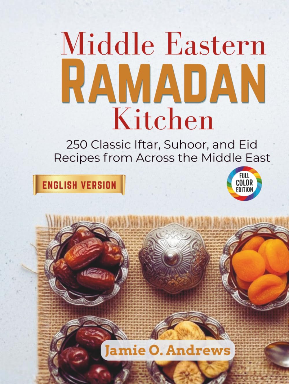 Middle Eastern Ramadan Kitchen: 250 Classic Iftar, Suhoor, and Eid Recipes from Across the Middle East