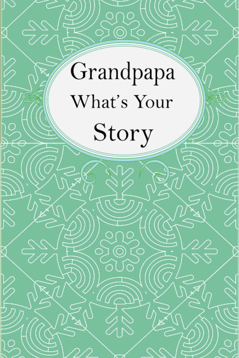 Grandpapa What’s Your Story: Grandpapa’s Fill In And Give Back Guided Questions Journal