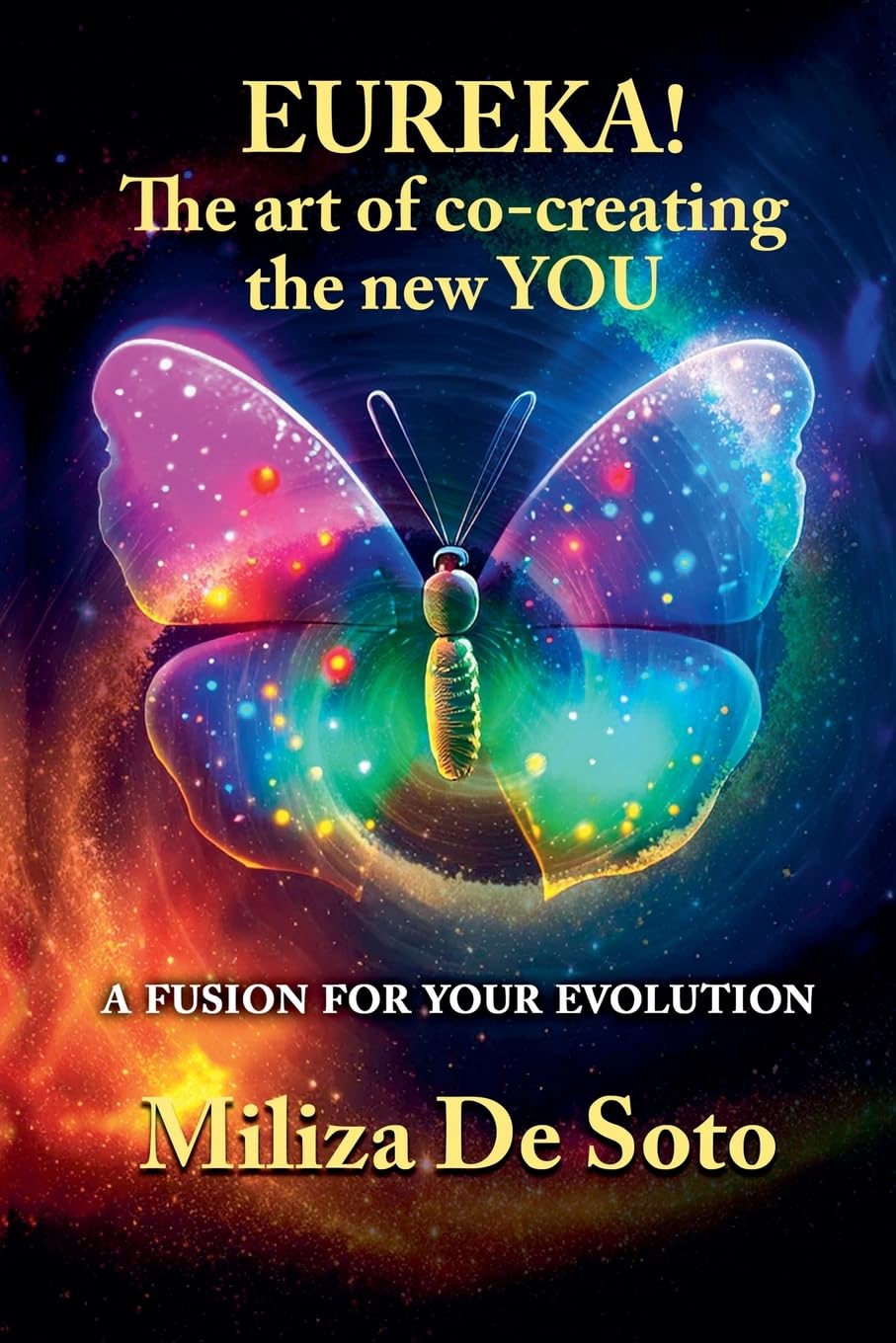 EUREKA! The Art of Co-Creating the New YOU: Through Science, Spirituality and a New Quantum Alchemy - a Fusion for your Evolution