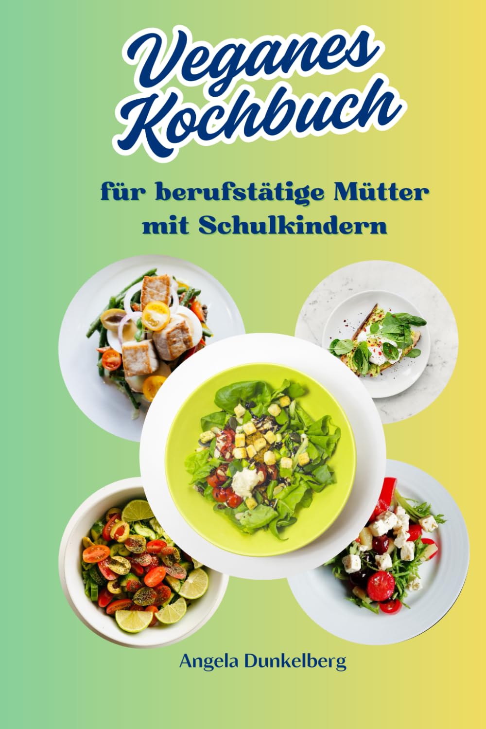Veganes Kochbuch: Für berufstätige Mütter mit Schulkindern