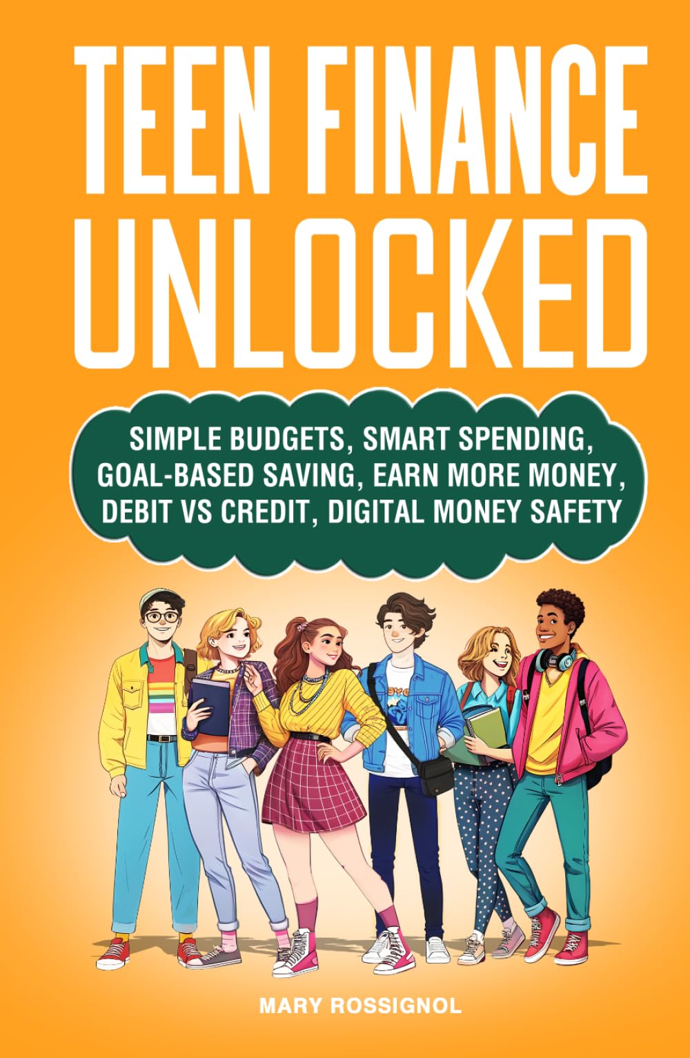 Teen Finance Unlocked: Simple Budgets, Smart Spending, Goal-Based Saving, Earn More Money, Debit vs Credit, Digital Money Safety (Teen Personal Growth Series)
