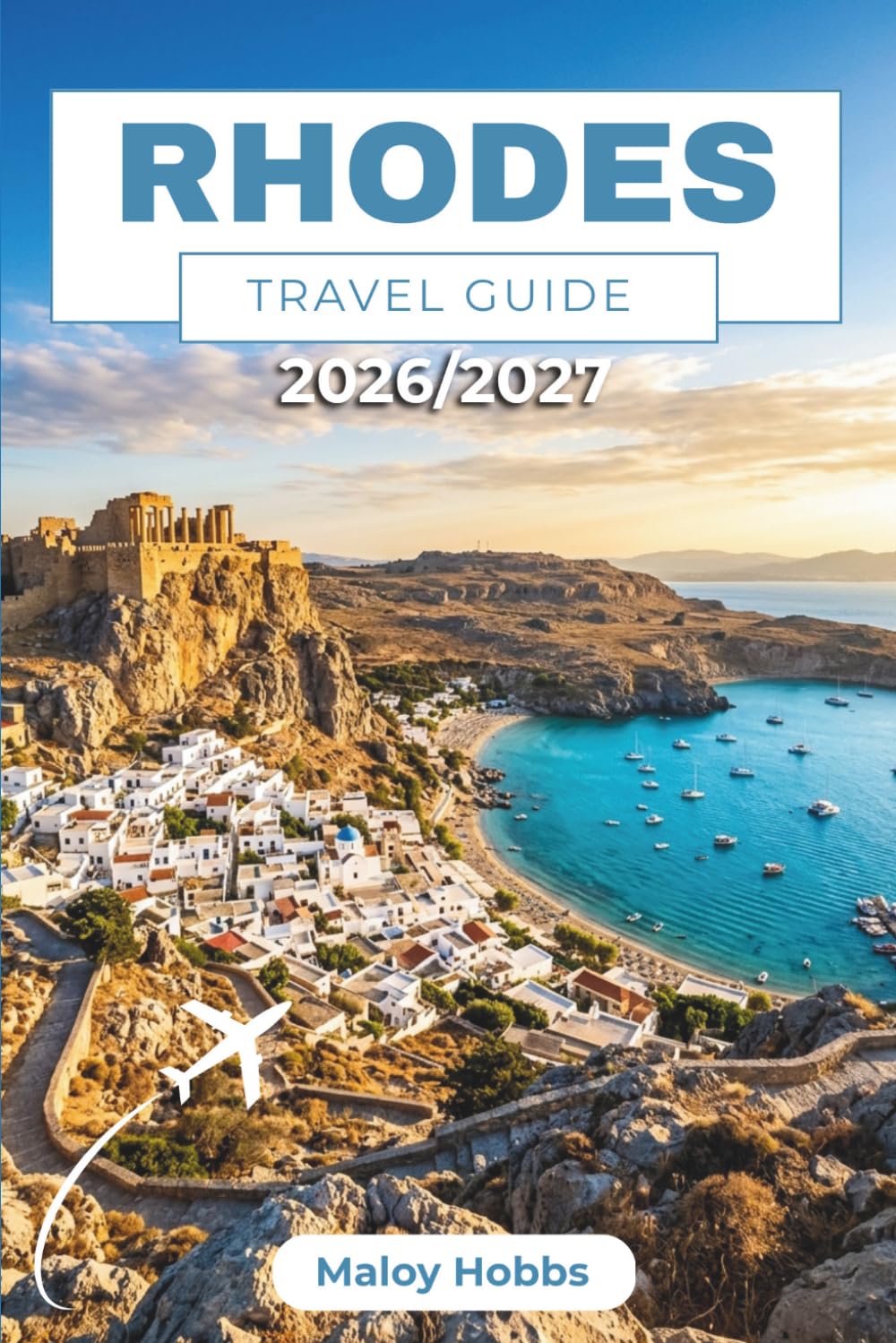Rhodes Travel Guide 2026-2027: Explore Lindos, the Acropolis, Medieval Villages, Sun-Drenched Beaches, Knights' Castles and Local Cuisine Across the Dodecanese