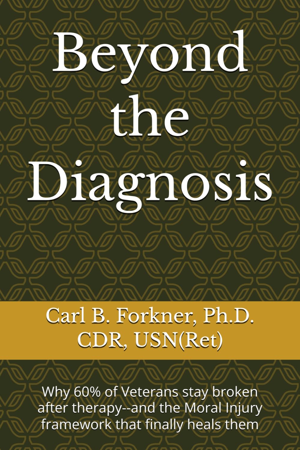 Beyond the Diagnosis: Why 60% of Veterans stay broken after therapy--and the Moral Injury framework that finally heals them