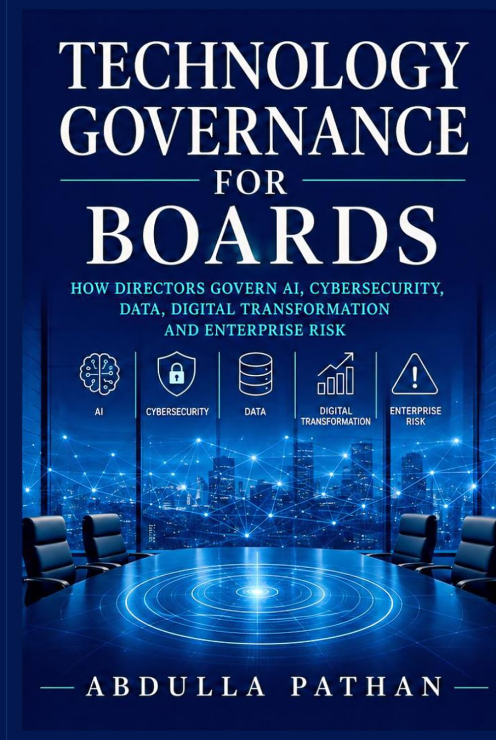 Technology Governance for Boards: How Directors Govern AI, Cybersecurity, Data, Digital Transformation and Enterprise Risk