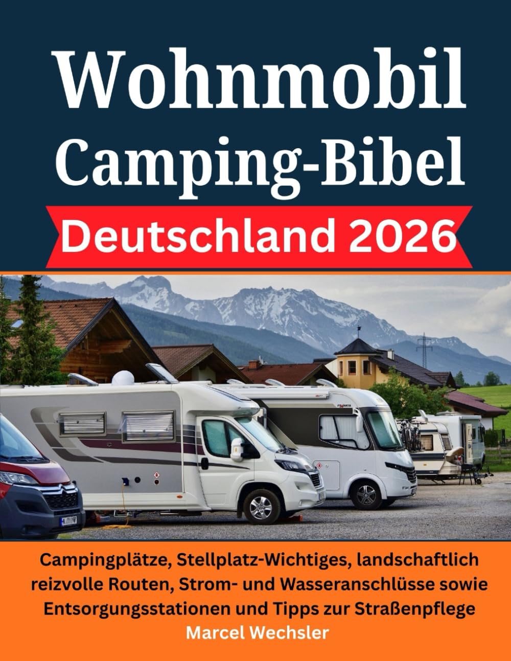 Wohnmobil Camping-Bibel Deutschland 2026: Campingplätze, Stellplatz-Wichtiges, landschaftlich reizvolle Routen, Strom- und Wasseranschlüsse sowie Entsorgungsstationen und Tipps zur Straßenpflege