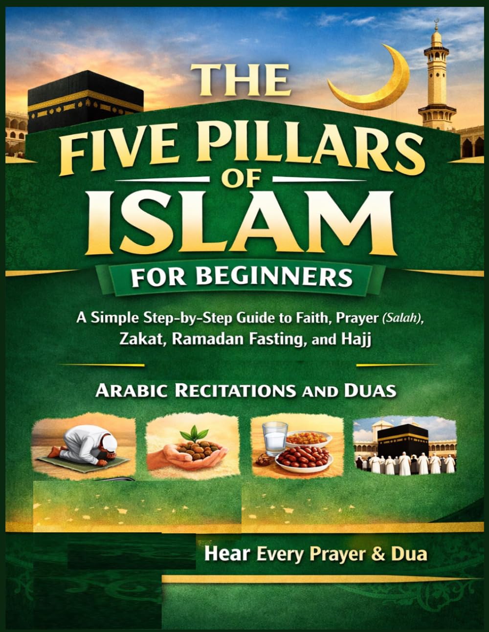 The Five Pillars of Islam for Beginners: A Simple Step-by-Step Guide to Faith, Prayer (Salah), Zakat, Ramadan Fasting, and Hajj — With QR Code Audio ... and Duas (The New Muslim Success Series)