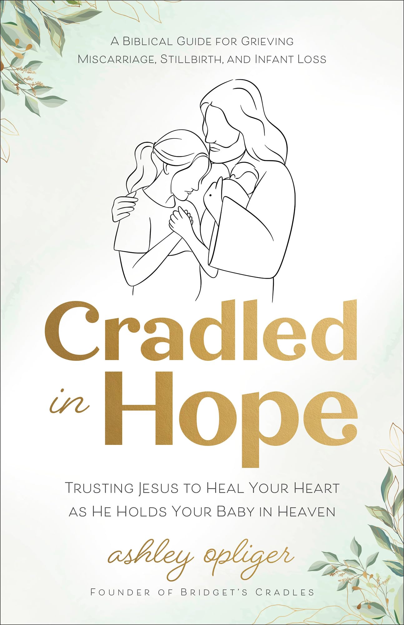 BETHANY HOUSE Cradled in Hope: Trusting Jesus to Heal Your Heart As He Holds Your Baby in Heaven Product Description