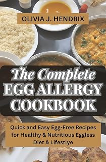 THE COMPLETE EGG ALLERGY COOKBOOK: Quick and Easy Egg-Free Recipes for Healthy & Nutritious Eggless Diet & Lifestlye