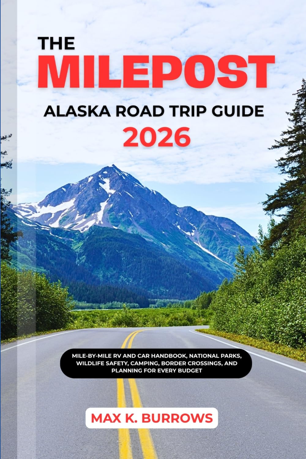 THE MILEPOST ALASKA ROAD TRIP GUIDE 2026: Mile-by-Mile RV and Car Handbook, National Parks, Wildlife Safety, Camping, Border Crossings, and Planning for Every Budget