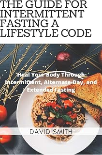 THE GUIDE FOR INTERMITTENT FASTING A LIFESTYLE CODE: HEAL YOUR BODY THROUGH INTERMITTENT FASTING