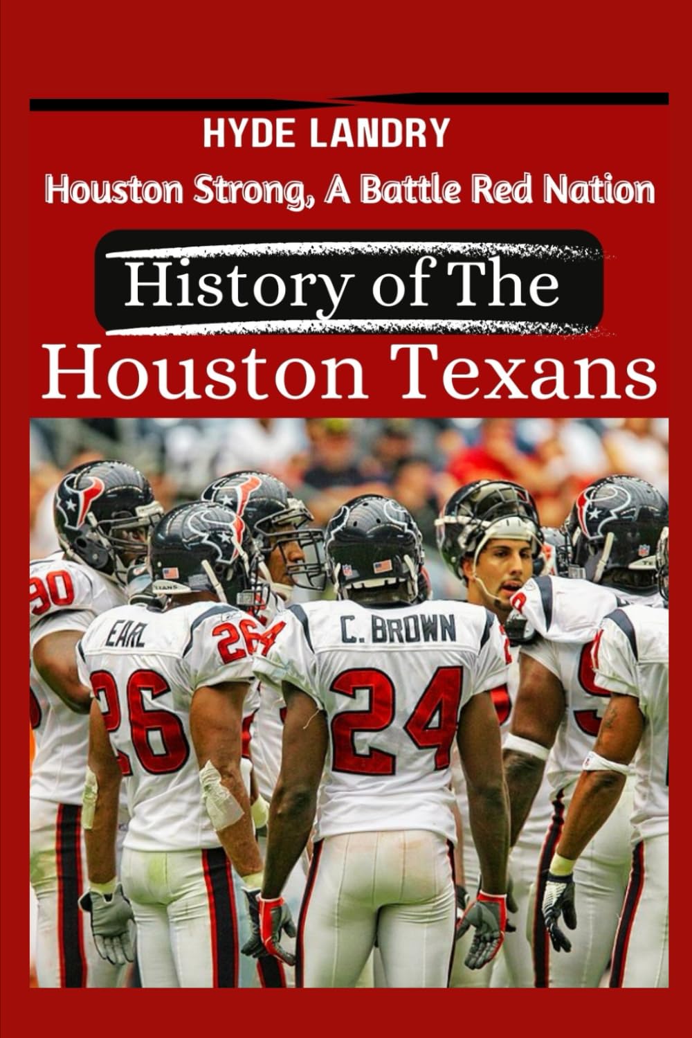 Houston Strong, A Battle Red Nation The History of the Houston Texans