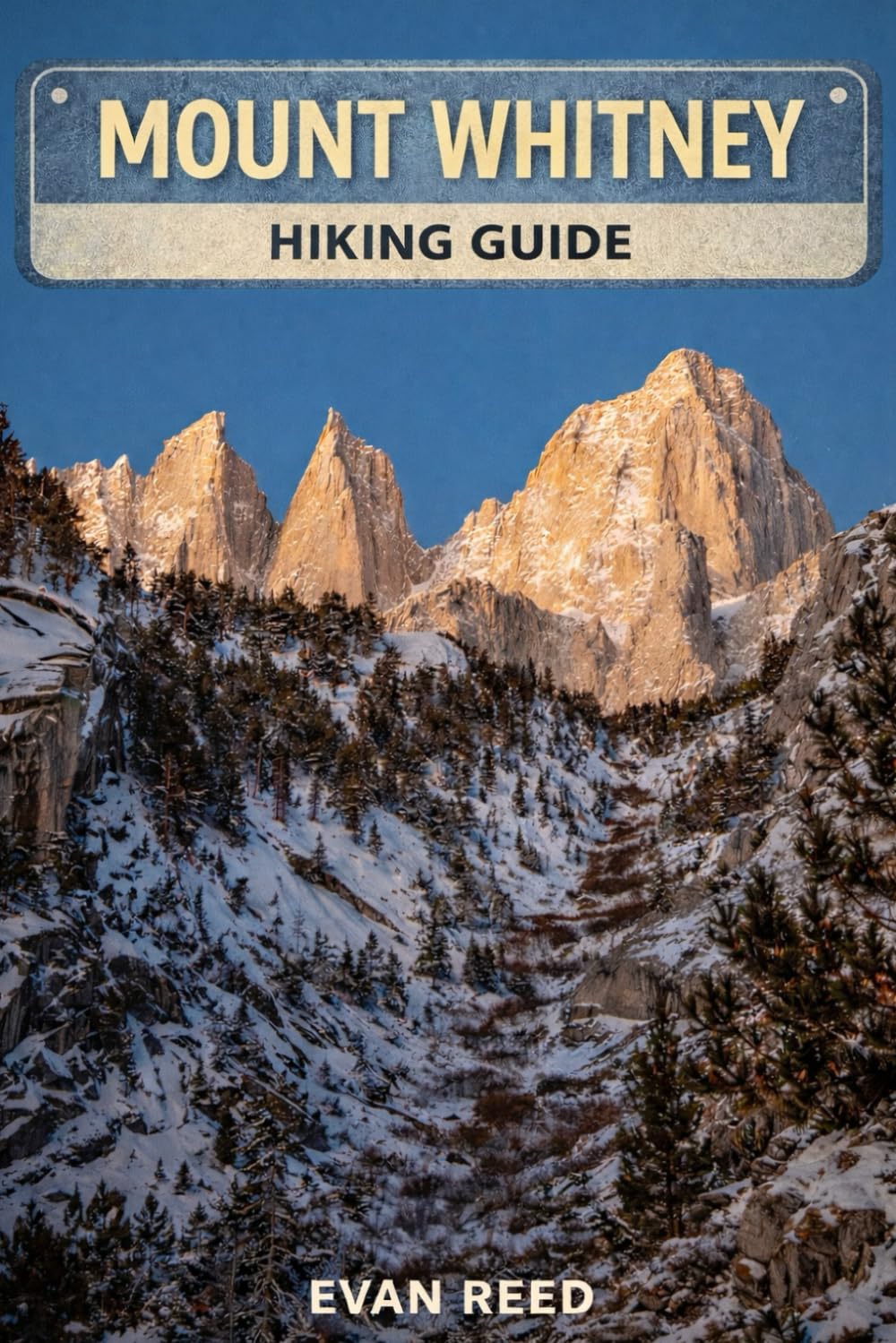 Mount Whitney Hiking Guide: "High-Altitude Trails, Summit Routes, Elevation Planning & Sierra Nevada Day Hikes"