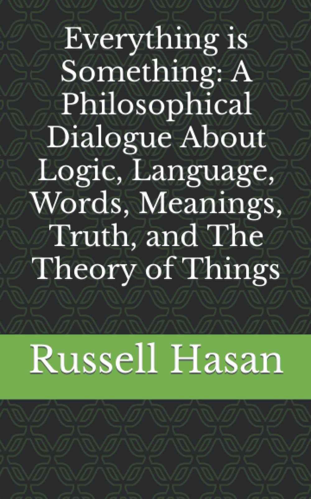 Everything is Something: A Philosophical Dialogue About Logic, Language, Words, Meanings, Truth, and The Theory of Things (The Power of Philosophy)