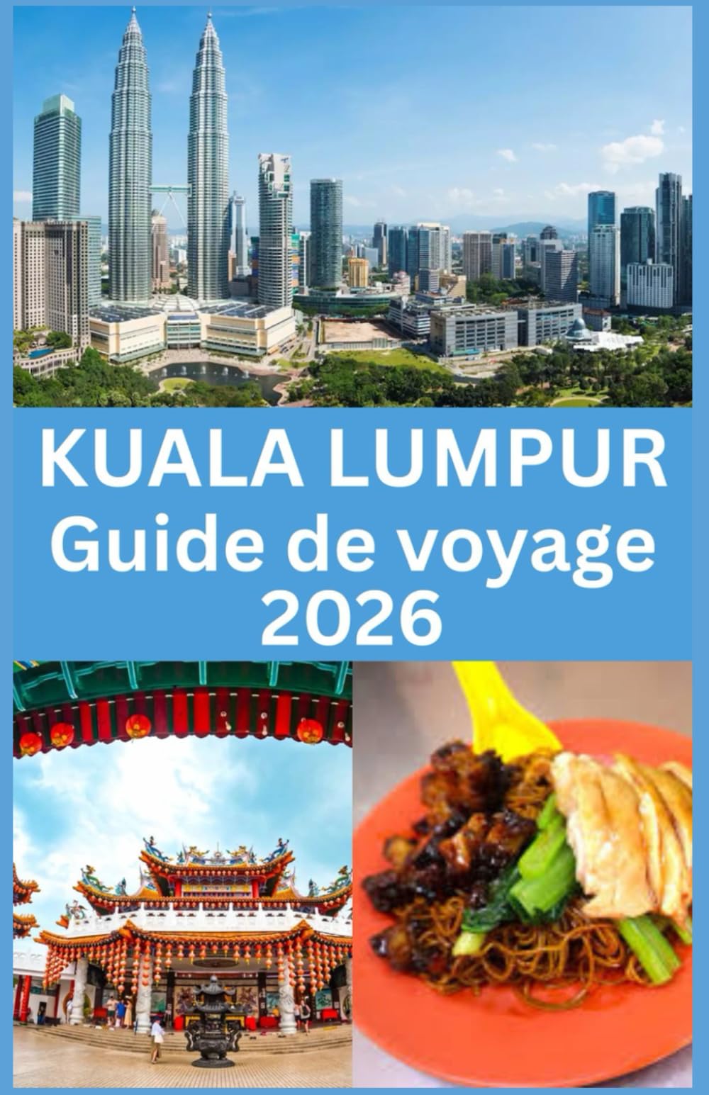 KUALA LUMPUR Guide de voyage 2026: Votre Guide Complet des Monuments Emblématiques, Trésors Cachés, Cuisine Locale, Expériences Culturelles et ... pour un Voyage Inoubliable à Kuala Lumpur