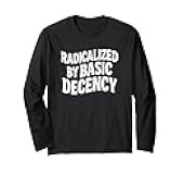 Radicalized by Basic Decency Bold Statement Long Sleeve T-Shirt