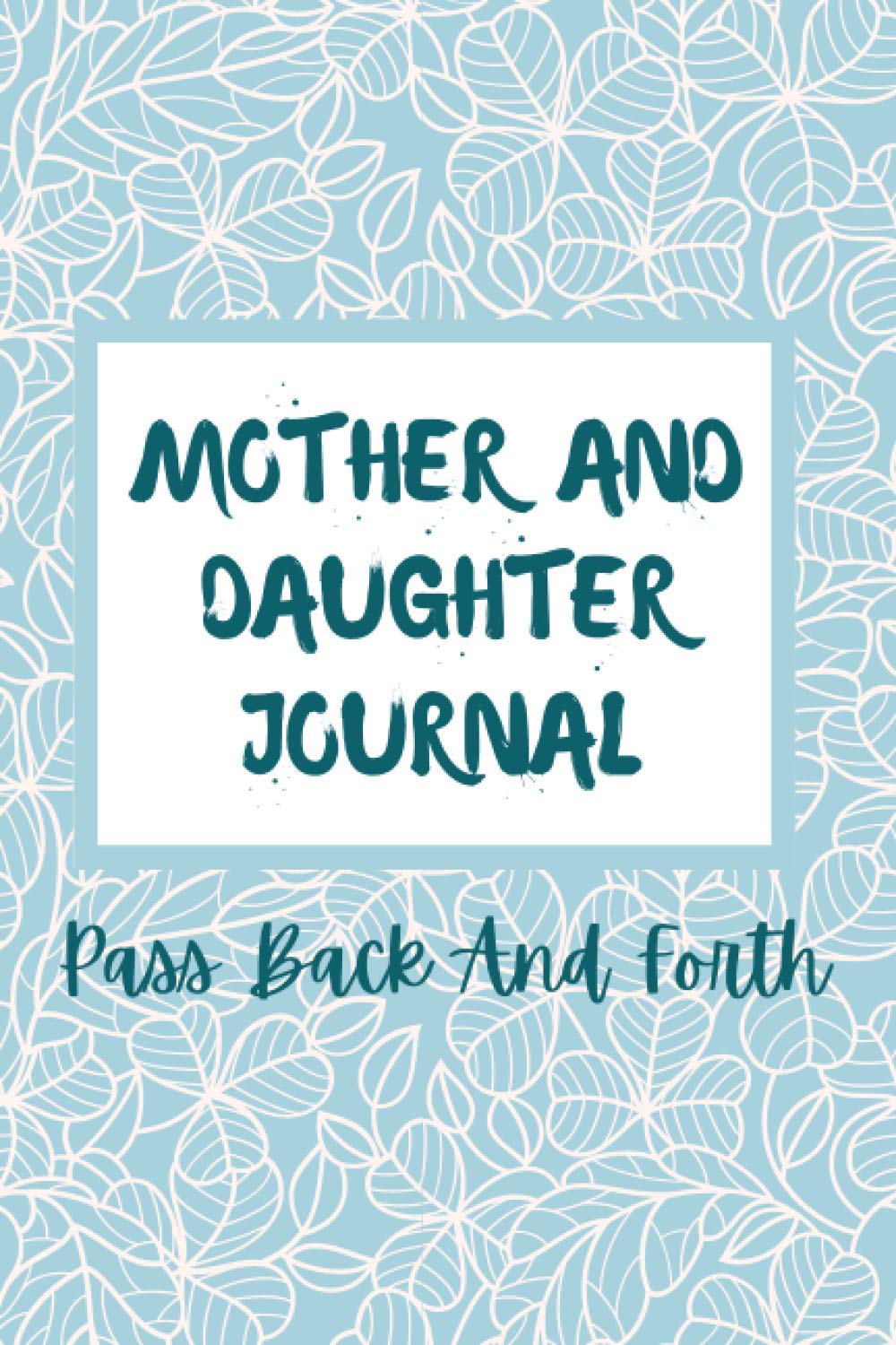 Mother And Daughter Journal Pass Back And Forth: Mother And Daughter Journal Shared Memories And Keepsakes,Just between us mother and daughter journal,mother and daughter journal for teens