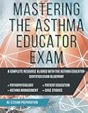 Mastering the Asthma Educator Examination (AE-C): Study Guide | Case Studies | Practice Questions