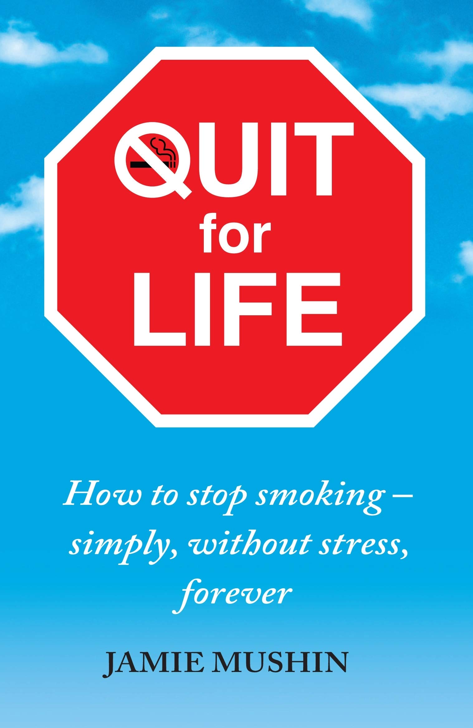 Quit for Life: How to stop smoking - simply, without stress, forever