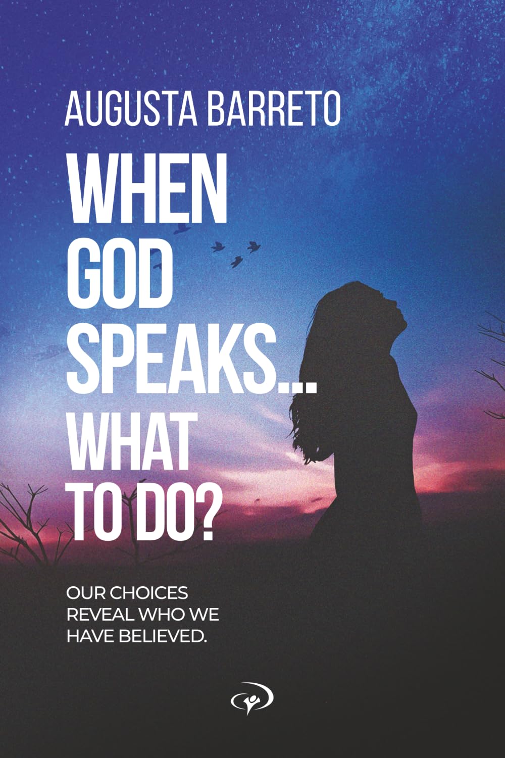 WHEN GOD SPEAKS... WHAT TO DO?: OUR CHOICES REVEAL WHO WE HAVE BELIEVED