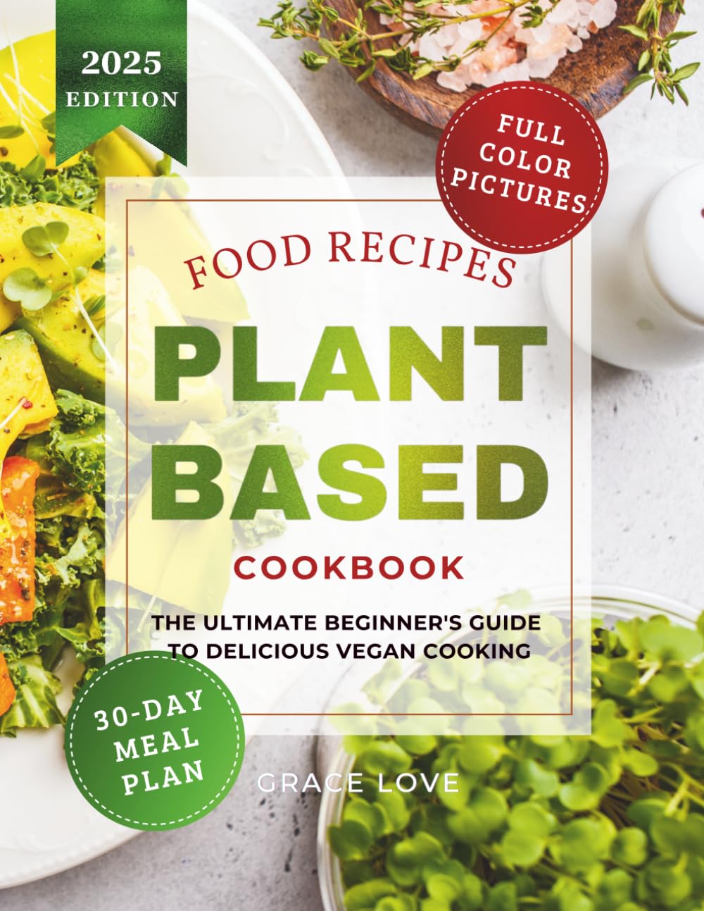 Plant-Based Cookbook: The Ultimate Beginner's Guide to Delicious Vegan Cooking with Easy-to-Cook Flavorful Recipes and Colorful Pictures - Includes a Detailed 30-Day Meal Plan for Healthy Living      Paperback – September 9, 2024