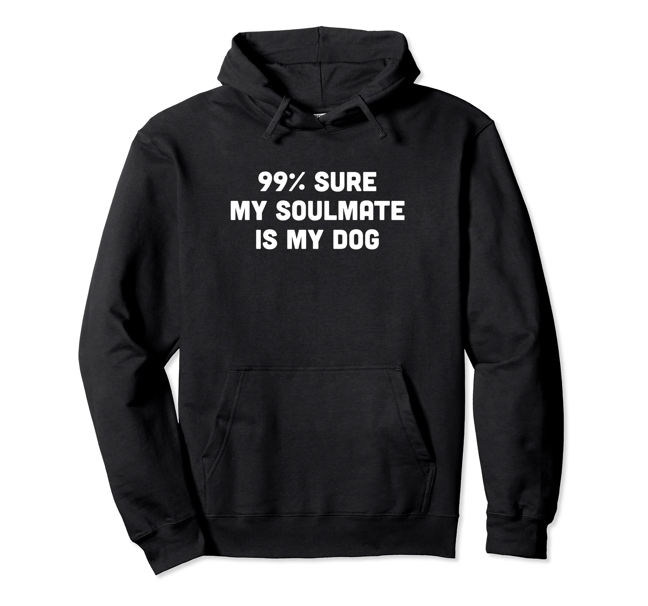 99% sure my soulmate is my dog Pullover Hoodie